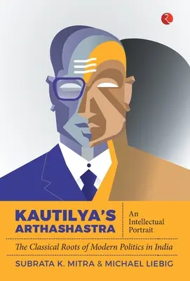Arthashastra de Kautilya: Un retrato intelectual: Las raíces clásicas de la política moderna en la India - Kautilya'S Arthashastra: An Intellectual Portrait: The Classical Roots Of Modern Politics In India