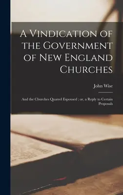 Vindicación del Gobierno de las Iglesias de Nueva Inglaterra: y la Querella de las Iglesias Espoused; o, una Respuesta a Ciertas Propuestas - A Vindication of the Government of New England Churches: and the Churches Quarrel Espoused; or, a Reply to Certain Proposals