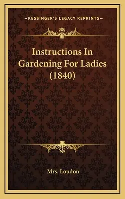 Instrucciones de jardinería para señoras (1840) - Instructions In Gardening For Ladies (1840)