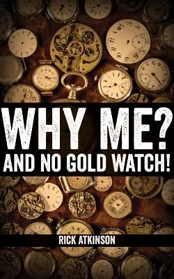 ¿Por qué yo? Y sin reloj de oro - Why Me? And No Gold Watch!