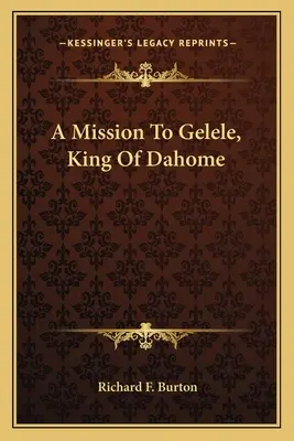 Misión a Gelele, rey de Dahome - A Mission To Gelele, King Of Dahome