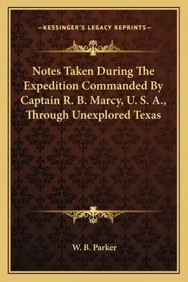 Notas Tomadas Durante La Expedición Comandada Por El Capitán R. B. Marcy, U. S. A., A Través De La Inexplorada Texas - Notes Taken During The Expedition Commanded By Captain R. B. Marcy, U. S. A., Through Unexplored Texas