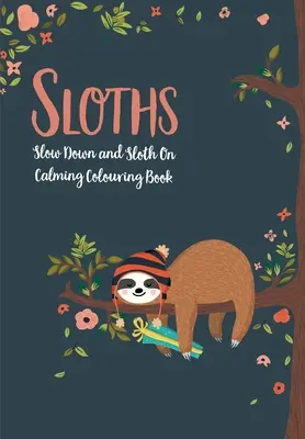 Sloths - Slow Down & Sloth On: Libro para colorear calmante - Sloths - Slow Down & Sloth On: Calming Colouring Book