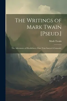 Escritos de Mark Twain [Pseud.]: Las aventuras de Huckleberry Finn (El camarada de Tom Sawyer) - The Writings of Mark Twain [Pseud.]: The Adventures of Huckleberry Finn (Tom Sawyer's Comrade)