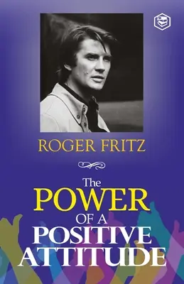 El poder de una actitud positiva: Tu camino hacia el éxito - The Power of A Positive Attitude: Your Road To Success