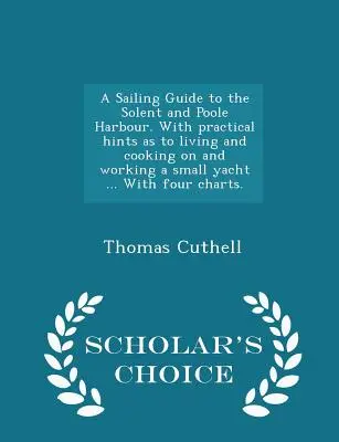 Guía de navegación por el Solent y el puerto de Poole, con consejos prácticos para vivir, cocinar y trabajar en un pequeño yate... con cuatro cartas. - Sc - A Sailing Guide to the Solent and Poole Harbour. with Practical Hints as to Living and Cooking on and Working a Small Yacht ... with Four Charts. - Sc