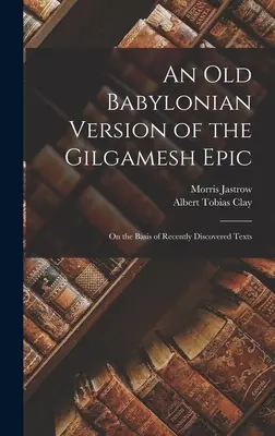 Una versión babilónica antigua de la epopeya de Gilgamesh: A partir de textos recientemente descubiertos - An Old Babylonian Version of the Gilgamesh Epic: On the Basis of Recently Discovered Texts