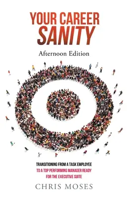 Su cordura profesional: Edición de tarde: La transición de un empleado de tareas a un directivo de alto rendimiento listo para la suite ejecutiva - Your Career Sanity: Afternoon Edition: Transitioning from a Task Employee to a Top-Performing Manager Ready for the Executive Suite