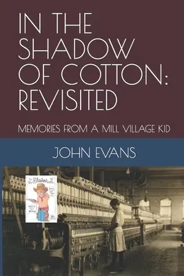 A la sombra del algodón Revisited: Recuerdos de un niño de pueblo - In the Shadow of Cotton: Revisited: Memories from a Mill Village Kid