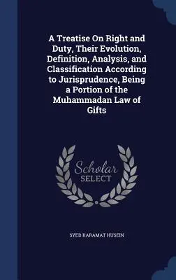 Tratado sobre el derecho y el deber, su evolución, definición, análisis y clasificación según la jurisprudencia, que contiene una parte de la doctrina Mahometana - A Treatise On Right and Duty, Their Evolution, Definition, Analysis, and Classification According to Jurisprudence, Being a Portion of the Muhammadan