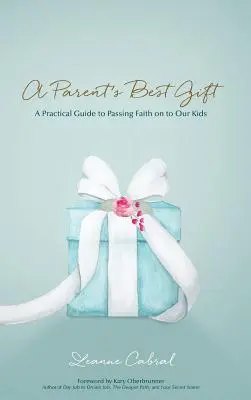 El mejor regalo de los padres: Guía práctica para transmitir la fe a nuestros hijos - A Parent's Best Gift - Hard Copy: A Practical Guide to Passing Faith on to Our Kids