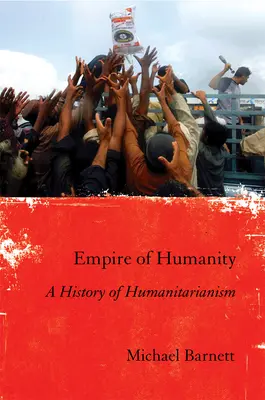 El Imperio de la Humanidad: Historia del humanitarismo - Empire of Humanity: A History of Humanitarianism