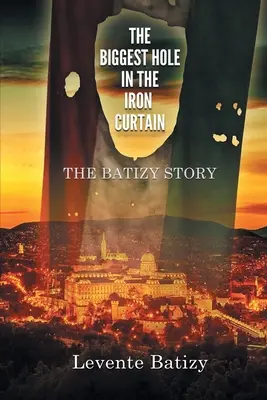 El mayor agujero del Telón de Acero: La historia de Batizy - The Biggest Hole in the Iron Curtain: The Batizy Story