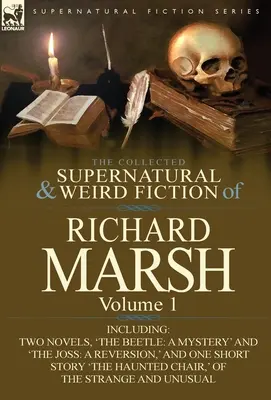 La colección de ficción sobrenatural y extraña de Richard Marsh: Volume 1-Including Two Novels, 'The Beetle: A Mystery' y 'The Joss: A Reversion, ' an - The Collected Supernatural and Weird Fiction of Richard Marsh: Volume 1-Including Two Novels, 'The Beetle: A Mystery' and 'The Joss: A Reversion, ' an