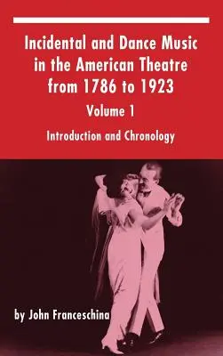 Incidental and Dance Music in the American Theatre from 1786 to 1923: Volumen 1, Introducción y Cronología (tapa dura) - Incidental and Dance Music in the American Theatre from 1786 to 1923: Volume 1, Introduction and Chronology (hardback)