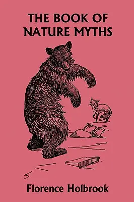 El libro de los mitos de la naturaleza, edición ilustrada (Clásicos de ayer) - The Book of Nature Myths, Illustrated Edition (Yesterday's Classics)