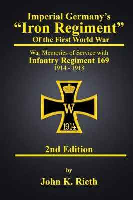 El «Regimiento de Hierro de la Alemania Imperial» de la Primera Guerra Mundial: Memorias de guerra del servicio en el Regimiento de Infantería 169 1914 - 1918 Segunda Edición» - Imperial Germany's Iron Regiment