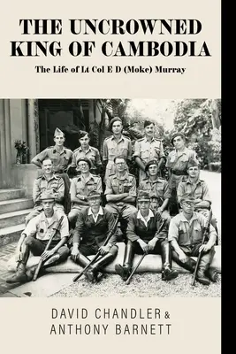 El rey sin corona de Camboya: La vida del teniente coronel E D (Moke) Murray - The Uncrowned King of Cambodia: The Life of Lt Col E D (Moke) Murray