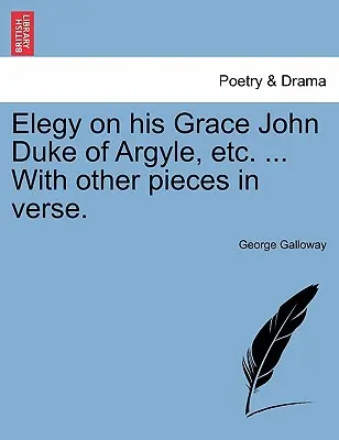 Elegía a Su Gracia Juan Duque de Argyle, Etc. ... con otras piezas en verso. - Elegy on His Grace John Duke of Argyle, Etc. ... with Other Pieces in Verse.