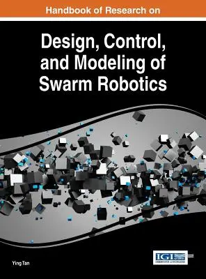 Handbook of Research on Design, Control, and Modeling of Swarm Robotics (Manual de investigación sobre diseño, control y modelado de enjambres robóticos) - Handbook of Research on Design, Control, and Modeling of Swarm Robotics