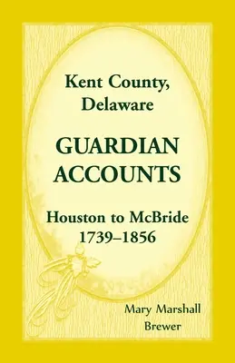 Cuentas de tutores del condado de Kent, Delaware: Houston a McBride, 1739-1856 - Kent County, Delaware Guardian Accounts: Houston to McBride, 1739-1856