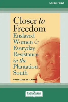 Más cerca de la libertad: Las mujeres esclavizadas y la resistencia cotidiana en las plantaciones del Sur (16pt Large Print Edition) - Closer to Freedom: Enslaved Women and Everyday Resistance in the Plantation South (16pt Large Print Edition)