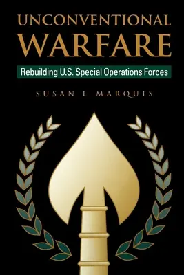 Unconventional Warfare: Reconstruyendo las Fuerzas de Operaciones Especiales de EE.UU. - Unconventional Warfare: Rebuilding U.S. Special Operation Forces