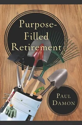 Jubilación con Propósito: Cómo vivir una jubilación gratificante - Purpose-Filled Retirement: How to Experience a Rewarding Retirement