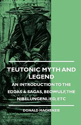 Mito y leyenda teutónicos - Introducción a las Eddas y Sagas, Beowulf, El Nibelungo, etc. - Teutonic Myth and Legend - An Introduction to the Eddas & Sagas, Beowulf, The Nibelungenlied, etc