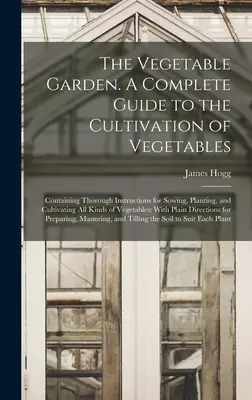 El huerto. Guía completa para el cultivo de hortalizas; contiene instrucciones detalladas para sembrar, plantar y cultivar todas las variedades de hortalizas. - The Vegetable Garden. A Complete Guide to the Cultivation of Vegetables; Containing Thorough Instructions for Sowing, Planting, and Cultivating all Ki