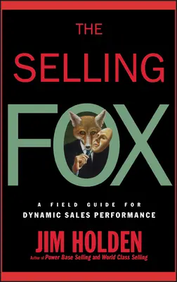 El zorro vendedor: Una guía de campo para un rendimiento de ventas dinámico - The Selling Fox: A Field Guide for Dynamic Sales Performance