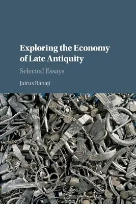 Explorando la economía de la Antigüedad tardía: Ensayos seleccionados - Exploring the Economy of Late Antiquity: Selected Essays