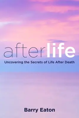 La vida después de la muerte La vida después de la muerte: Descubriendo los secretos de la vida después de la muerte - Afterlife: Afterlife: Uncovering the Secrets of Life After Death