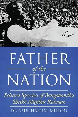 Padre de la nación: Selección de discursos de Bangabandhu Sheikh Mujibur Rahman - Father of the Nation: Selected Speeches of Bangabandhu Sheikh Mujibur Rahman