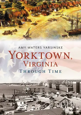 Yorktown, Virginia a través del tiempo - Yorktown, Virginia Through Time