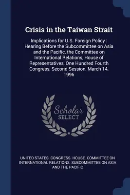 Crisis en el Estrecho de Taiwán: Implicaciones para la Política Exterior de Estados Unidos: Hearing Before the Subcommittee on Asia and the Pacific, the Committee on Intern - Crisis in the Taiwan Strait: Implications for U.S. Foreign Policy: Hearing Before the Subcommittee on Asia and the Pacific, the Committee on Intern