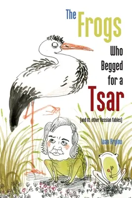 Las ranas que suplicaron por un zar: (y otras 61 fábulas rusas) - The Frogs Who Begged for a Tsar: (and 61 other Russian fables)