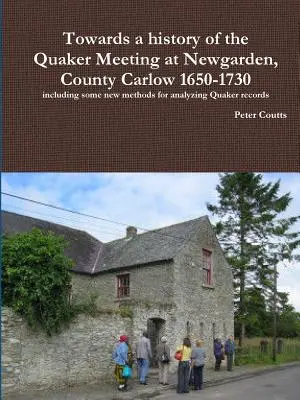 Towards a history of the Quaker Meeting at Newgarden, County Carlow 1650-1730 including some Nuevos métodos de análisis de los registros cuáqueros - Towards a history of the Quaker Meeting at Newgarden, County Carlow 1650-1730 including some New methods for analyzing Quaker records