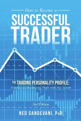 Cómo Convertirse en un Trader de Éxito: El Perfil de la Personalidad de Negociador: Su clave para maximizar los beneficios con cualquier sistema - How to Become a Successful Trader: The Trading Personality Profile: Your Key to Maximizing Profit with Any System