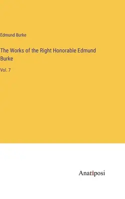 Las obras del Muy Honorable Edmund Burke: Vol. 7 - The Works of the Right Honorable Edmund Burke: Vol. 7