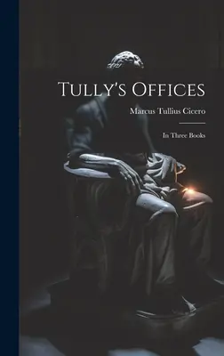 Los oficios de Tully: En tres libros - Tully's Offices: In Three Books