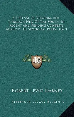 Una defensa de Virginia, y a través de ella, del Sur, en las contiendas recientes y pendientes contra el Partido Seccional (1867) - A Defense Of Virginia, And Through Her, Of The South, In Recent And Pending Contests Against The Sectional Party (1867)