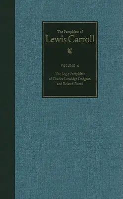 Los folletos completos de Lewis Carroll: The Logic Pamphlets of Lewis Carroll and Related Pieces Volumen 4 - The Complete Pamphlets of Lewis Carroll: The Logic Pamphlets of Lewis Carroll and Related Pieces Volume 4
