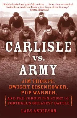 Carlisle contra Army: Jim Thorpe, Dwight Eisenhower, Pop Warner y la historia olvidada de la mayor batalla del fútbol americano - Carlisle vs. Army: Jim Thorpe, Dwight Eisenhower, Pop Warner, and the Forgotten Story of Football's Greatest Battle