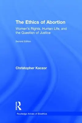 La ética del aborto: Los derechos de la mujer, la vida humana y la cuestión de la justicia - The Ethics of Abortion: Women's Rights, Human Life, and the Question of Justice