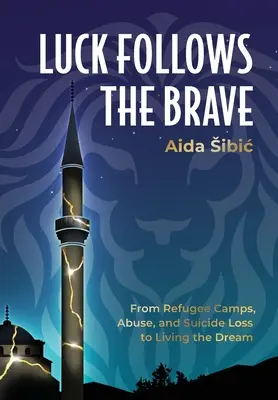 La suerte sigue a los valientes: De los campos de refugiados, el maltrato y la pérdida por suicidio a vivir el sueño - Luck Follows the Brave: From Refugee Camps, Abuse, and Suicide Loss to Living the Dream