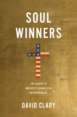 Ganadores de almas: El ascenso de los empresarios evangélicos estadounidenses - Soul Winners: The Ascent of America's Evangelical Entrepreneurs