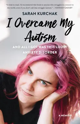 Superé Mi Autismo Y Todo Lo Que Obtuve Fue Este Asqueroso Trastorno De Ansiedad: Memorias - I Overcame My Autism and All I Got Was This Lousy Anxiety Disorder: A Memoir