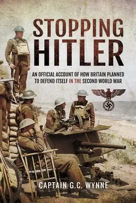 Detener a Hitler: Un relato oficial de cómo Gran Bretaña planeó defenderse en la Segunda Guerra Mundial - Stopping Hitler: An Official Account of How Britain Planned to Defend Itself in the Second World War