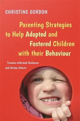 Estrategias de crianza para ayudar a los niños adoptados y acogidos con su comportamiento: Guía y tablas de actuación basadas en el trauma - Parenting Strategies to Help Adopted and Fostered Children with Their Behaviour: Trauma-Informed Guidance and Action Charts